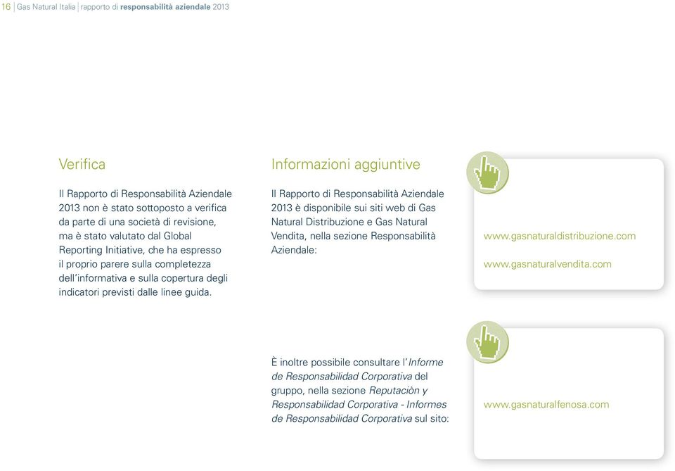 Informazioni aggiuntive Il Rapporto di Responsabilità Aziendale 2013 è disponibile sui siti web di Gas Natural Distribuzione e Gas Natural Vendita, nella sezione Responsabilità Aziendale: www.