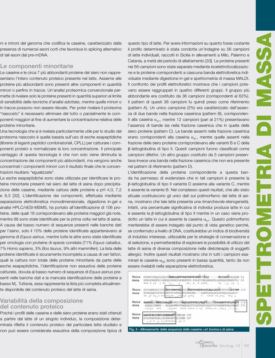 Assieme alle proteine più abbondanti sono presenti altre componenti in quantità minori o perfino in tracce.