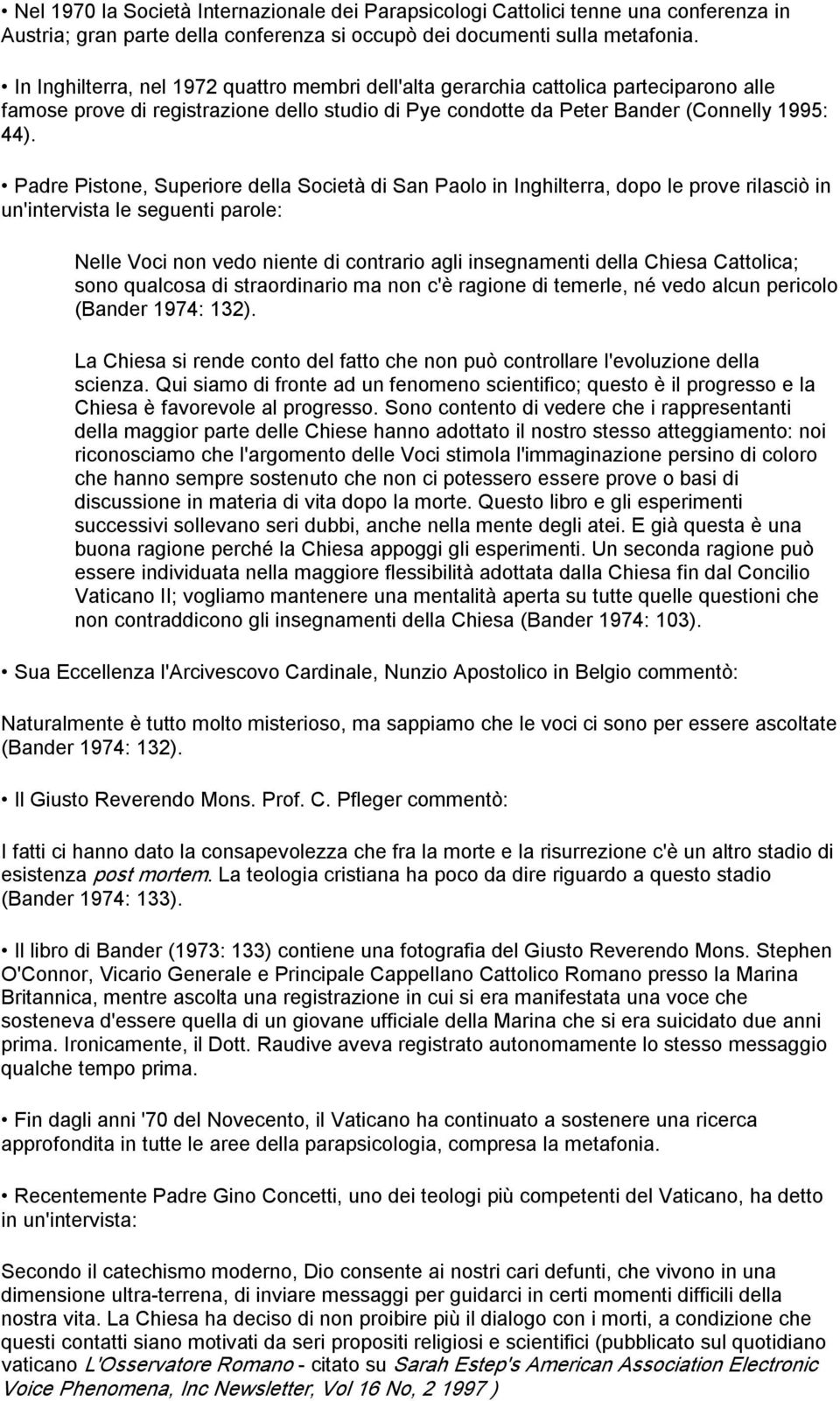 Padre Pistone, Superiore della Società di San Paolo in Inghilterra, dopo le prove rilasciò in un'intervista le seguenti parole: Nelle Voci non vedo niente di contrario agli insegnamenti della Chiesa