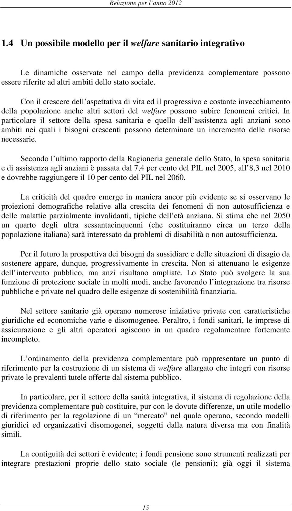 Con il crescere dell aspettativa di vita ed il progressivo e costante invecchiamento della popolazione anche altri settori del welfare possono subire fenomeni critici.