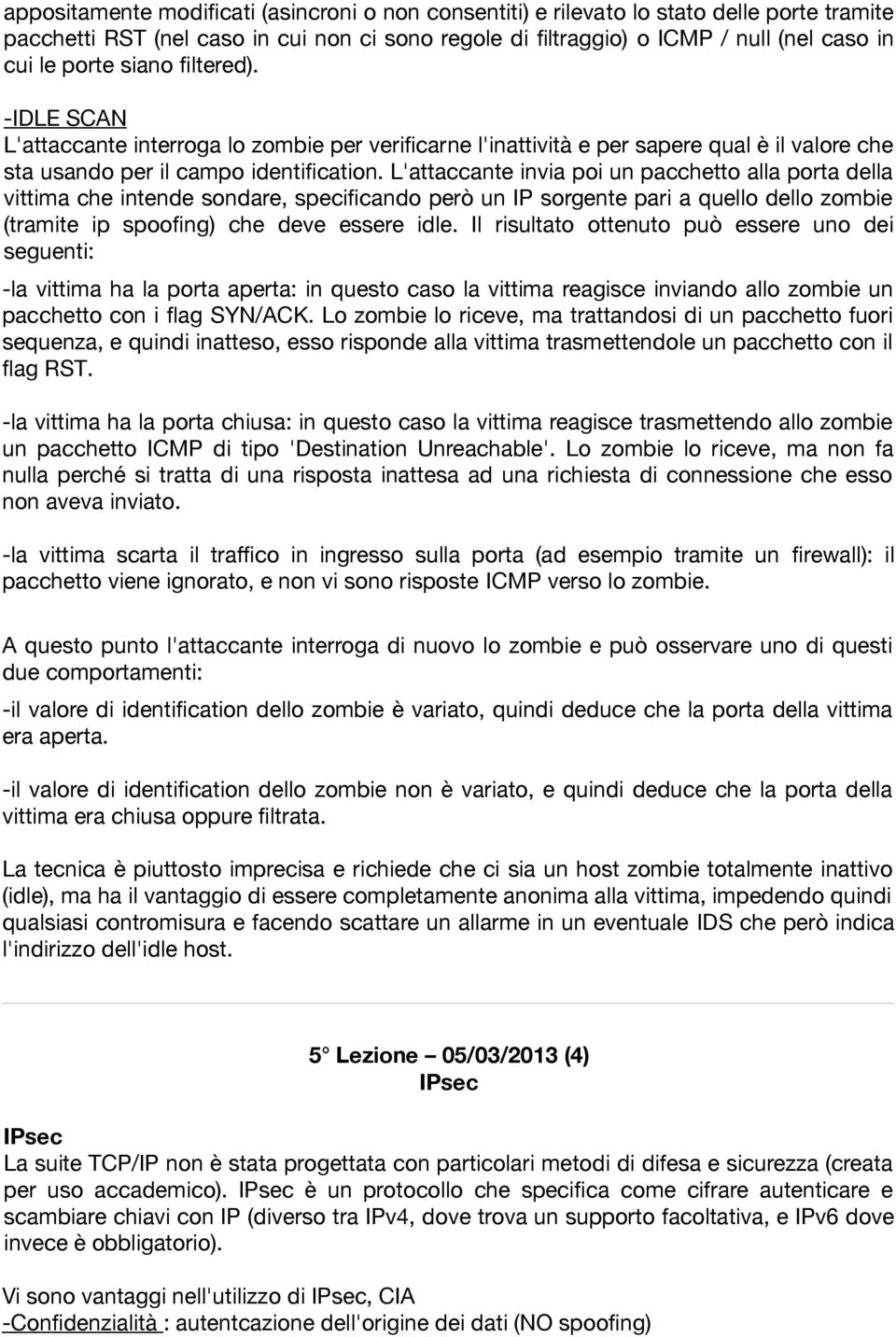 L'attaccante invia poi un pacchetto alla porta della vittima che intende sondare, speci,cando però un IP sorgente pari a quello dello zombie (tramite ip spoo,ng) che deve essere idle.