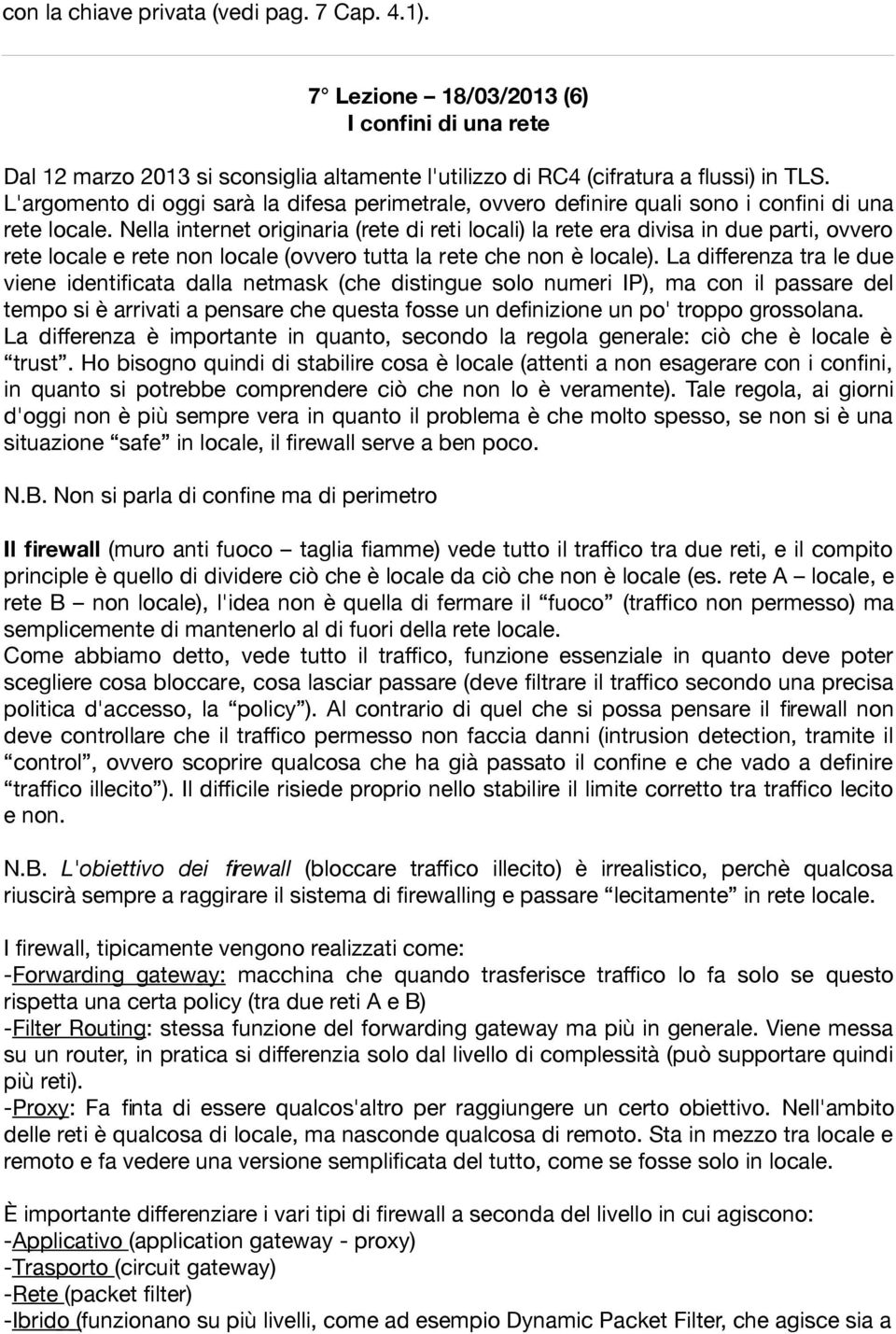 Nella internet originaria (rete di reti locali) la rete era divisa in due parti, ovvero rete locale e rete non locale (ovvero tutta la rete che non è locale).