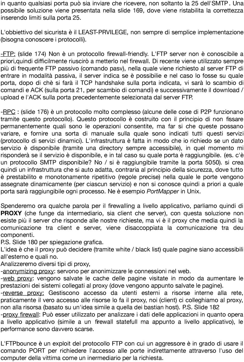 L'obbiettivo del sicurista è il LEAST-PRVILEGE, non sempre di semplice implementazione (bisogna conoscere i protocolli). - FTP : (slide 174) Non è un protocollo,rewall-friendly.