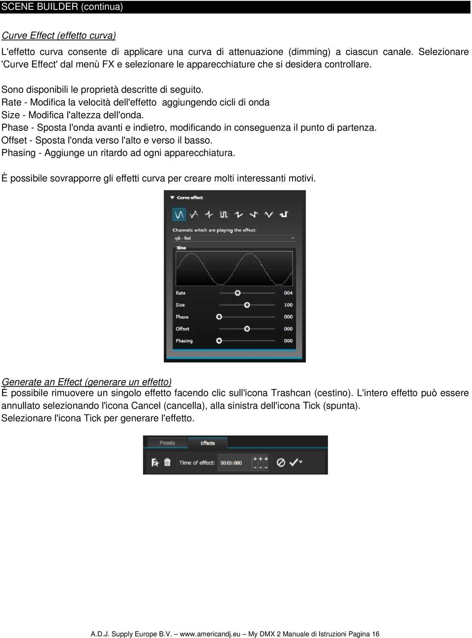 Rate - Modifica la velocità dell'effetto aggiungendo cicli di onda Size - Modifica l'altezza dell'onda. Phase - Sposta l'onda avanti e indietro, modificando in conseguenza il punto di partenza.