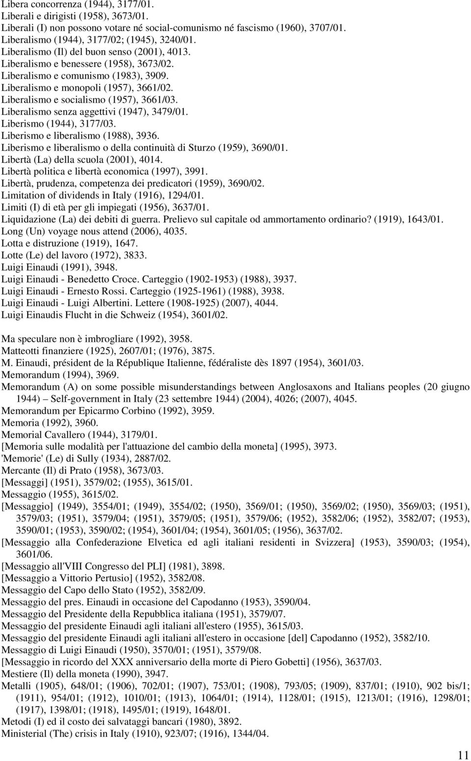 Liberalismo e socialismo (1957), 3661/03. Liberalismo senza aggettivi (1947), 3479/01. Liberismo (1944), 3177/03. Liberismo e liberalismo (1988), 3936.
