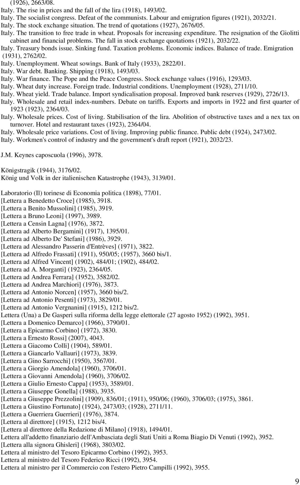 The fall in stock exchange quotations (1921), 2032/22. Italy. Treasury bonds issue. Sinking fund. Taxation problems. Economic indices. Balance of trade. Emigration (1931), 2762/02. Italy. Unemployment.