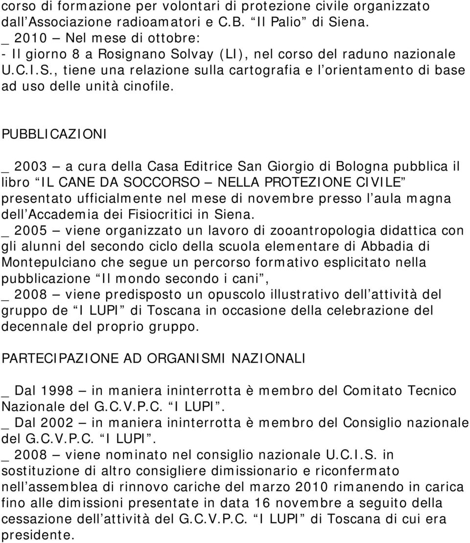 PUBBLICAZIONI _ 2003 a cura della Casa Editrice San Giorgio di Bologna pubblica il libro IL CANE DA SOCCORSO NELLA PROTEZIONE CIVILE presentato ufficialmente nel mese di novembre presso l aula magna