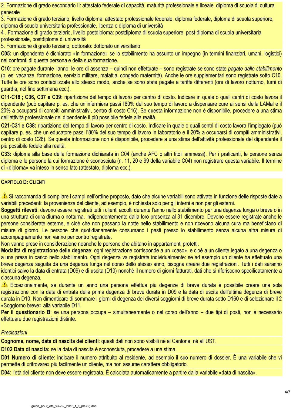 università 4. Formazione di grado terziario, livello postdiploma: postdiploma di scuola superiore, post-diploma di scuola universitaria professionale, postdiploma di università 5.