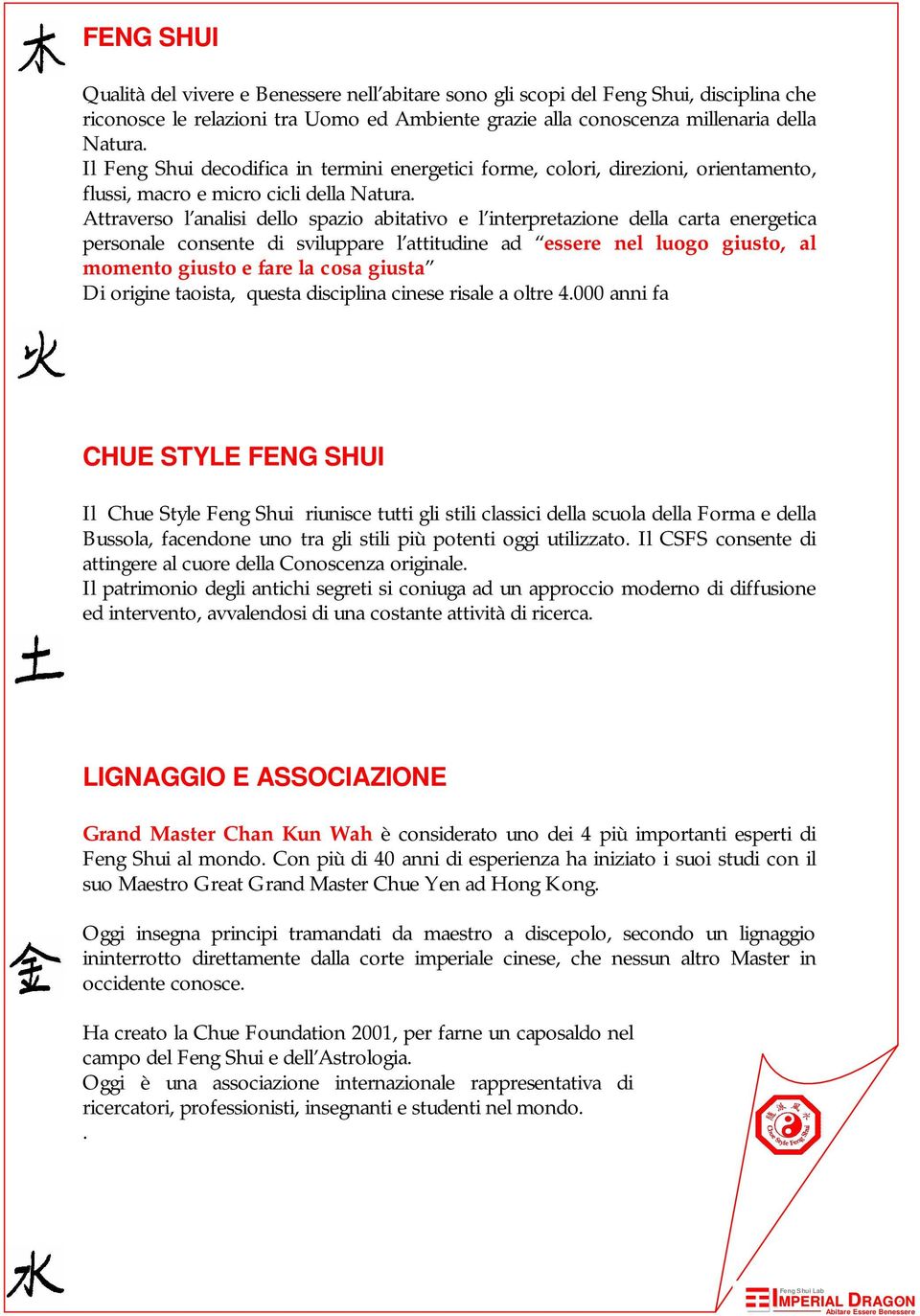 energetica personale consente di sviluppare l attitudine ad essere nel luogo giusto, al momento giusto e fare la cosa giusta Di origine taoista, questa disciplina cinese risale a oltre 4000 anni fa