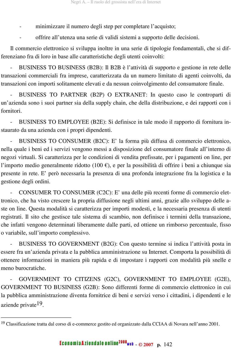 (B2B): Il B2B è l attività di supporto e gestione in rete delle transazioni commerciali fra imprese, caratterizzata da un numero limitato di agenti coinvolti, da transazioni con importi solitamente