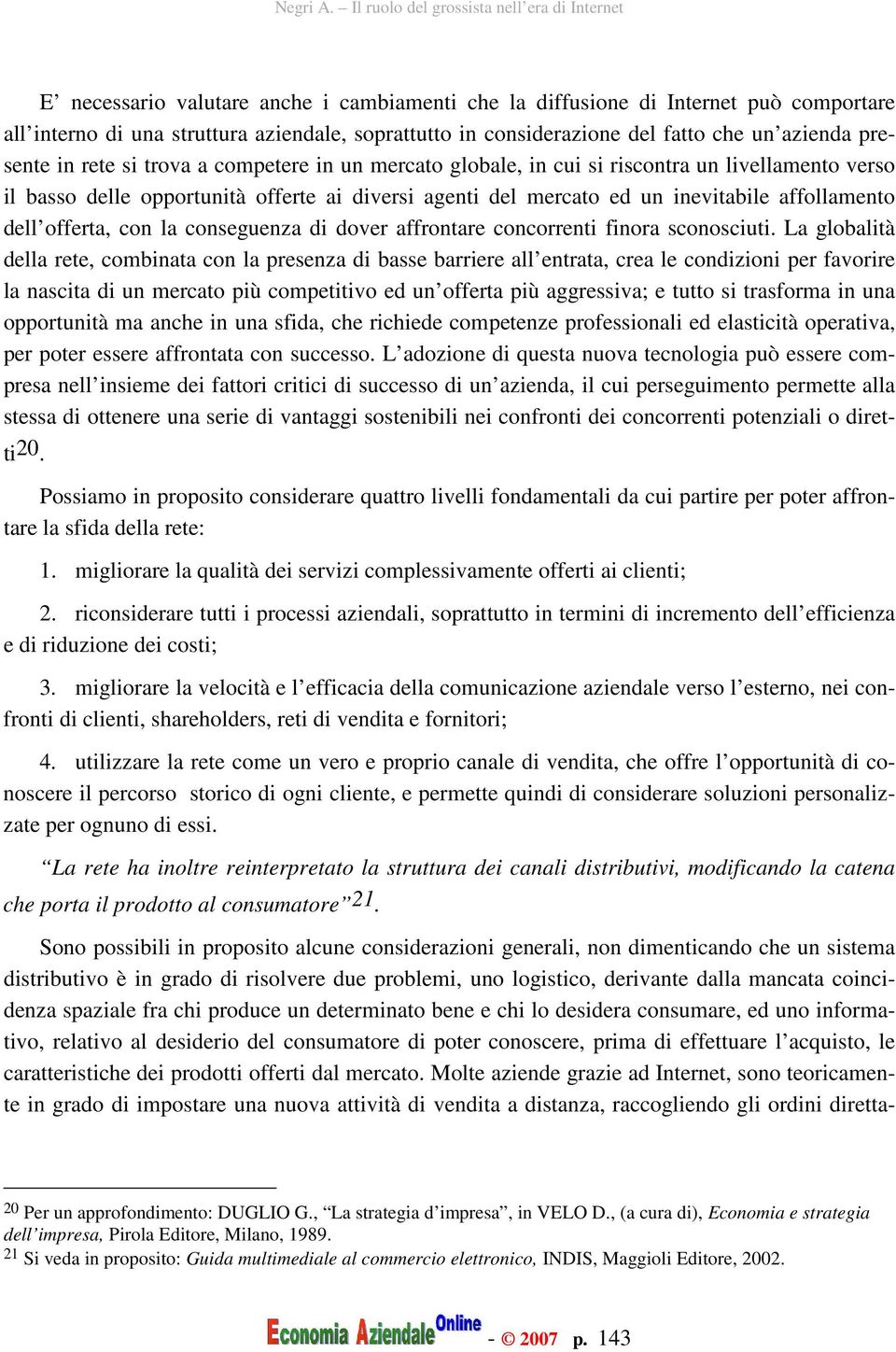 la conseguenza di dover affrontare concorrenti finora sconosciuti.