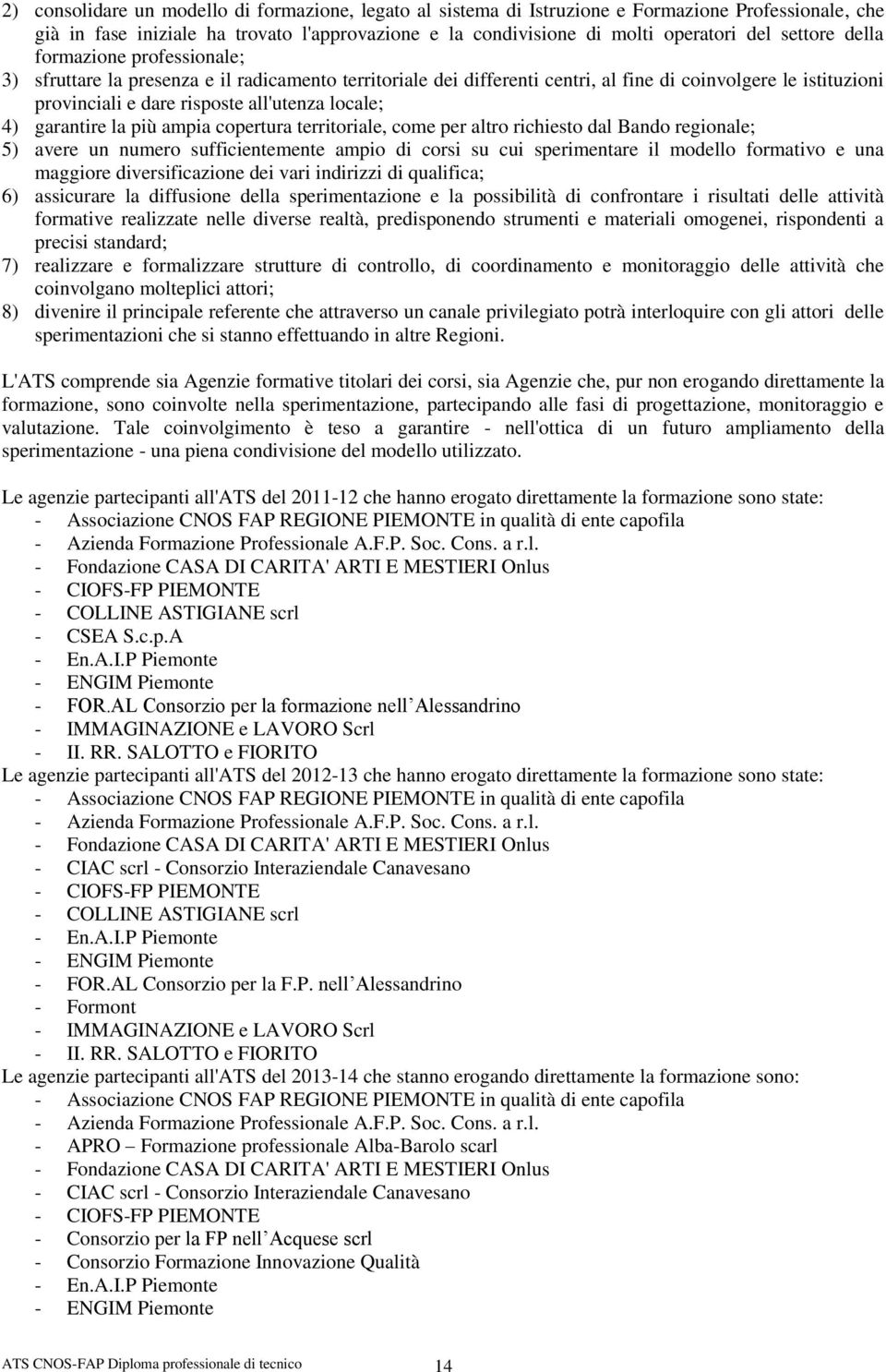 locale; 4) garantire la più ampia copertura territoriale, come per altro richiesto dal Bando regionale; 5) avere un numero sufficientemente ampio di corsi su cui sperimentare il modello formativo e