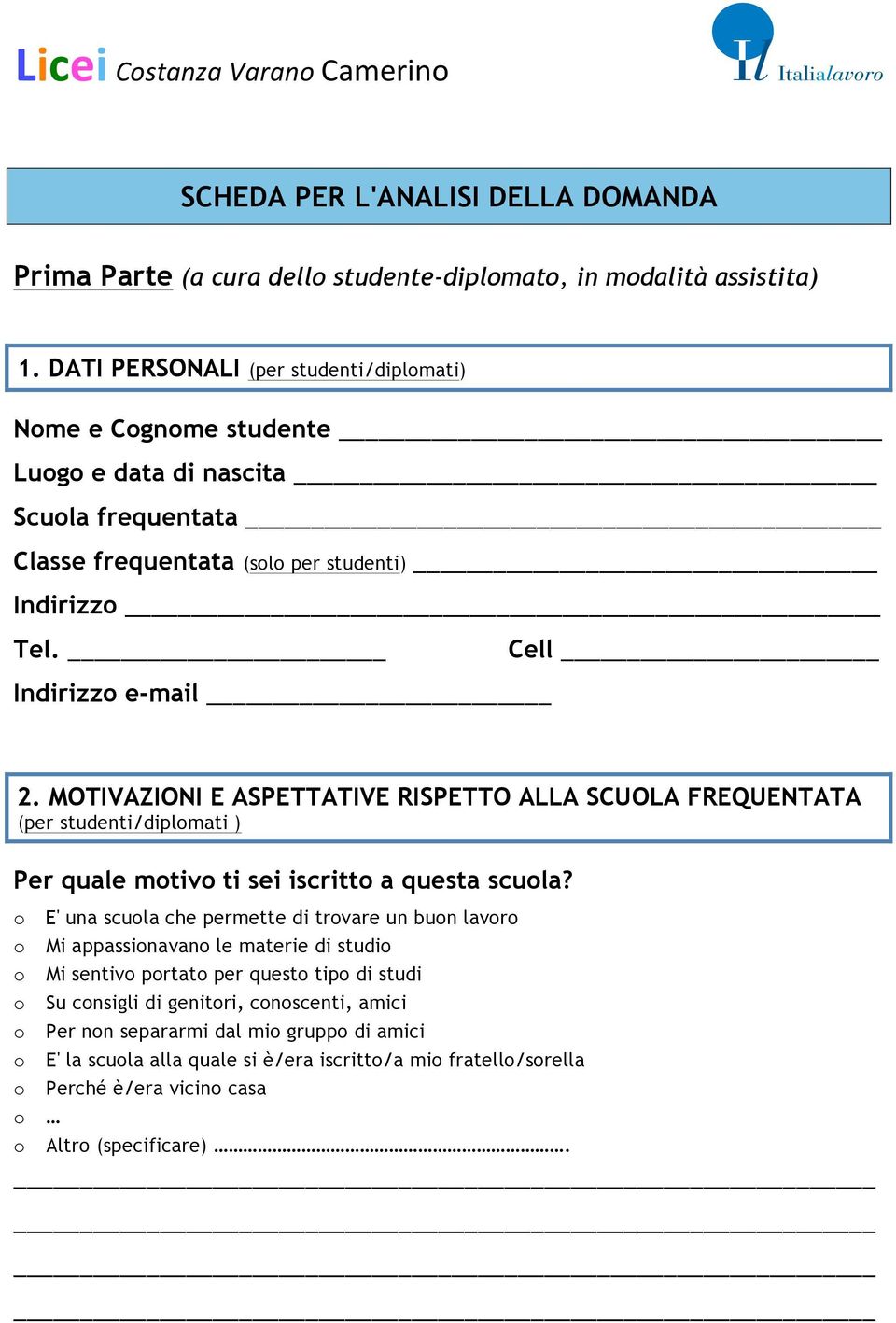 MOTIVAZIONI E ASPETTATIVE RISPETTO ALLA SCUOLA FREQUENTATA (per studenti/diplmati ) Per quale mtiv ti sei iscritt a questa scula?