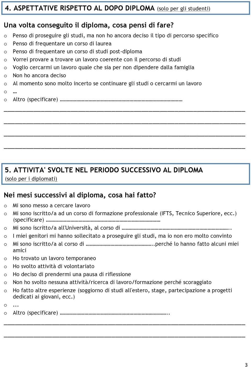 il percrs di studi Vgli cercarmi un lavr quale che sia per nn dipendere dalla famiglia Nn h ancra decis Al mment sn mlt incert se cntinuare gli studi cercarmi un lavr Altr (specificare) 5.