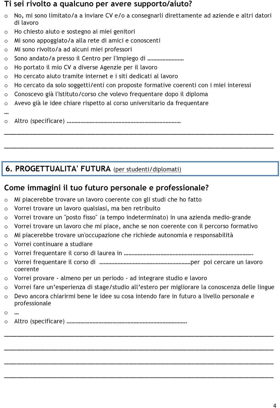 alcuni miei prfessri Sn andat/a press il Centr per l'impieg di H prtat il mi CV a diverse Agenzie per il lavr H cercat aiut tramite internet e i siti dedicati al lavr H cercat da sl sggetti/enti cn