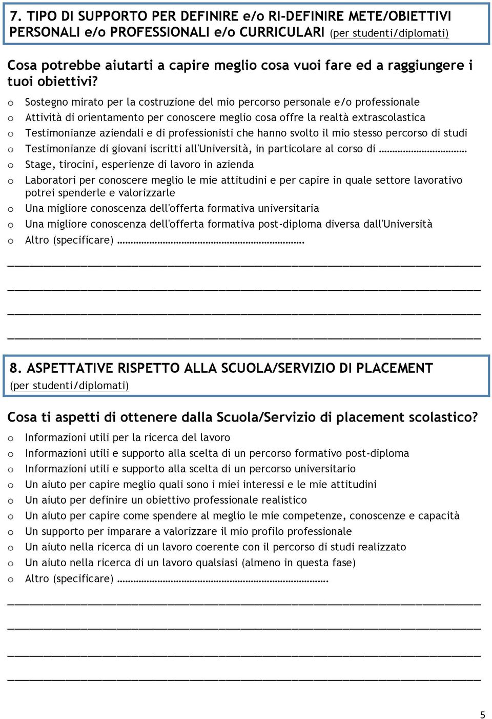 Sstegn mirat per la cstruzine del mi percrs persnale e/ prfessinale Attività di rientament per cnscere megli csa ffre la realtà extrasclastica Testimnianze aziendali e di prfessinisti che hann svlt