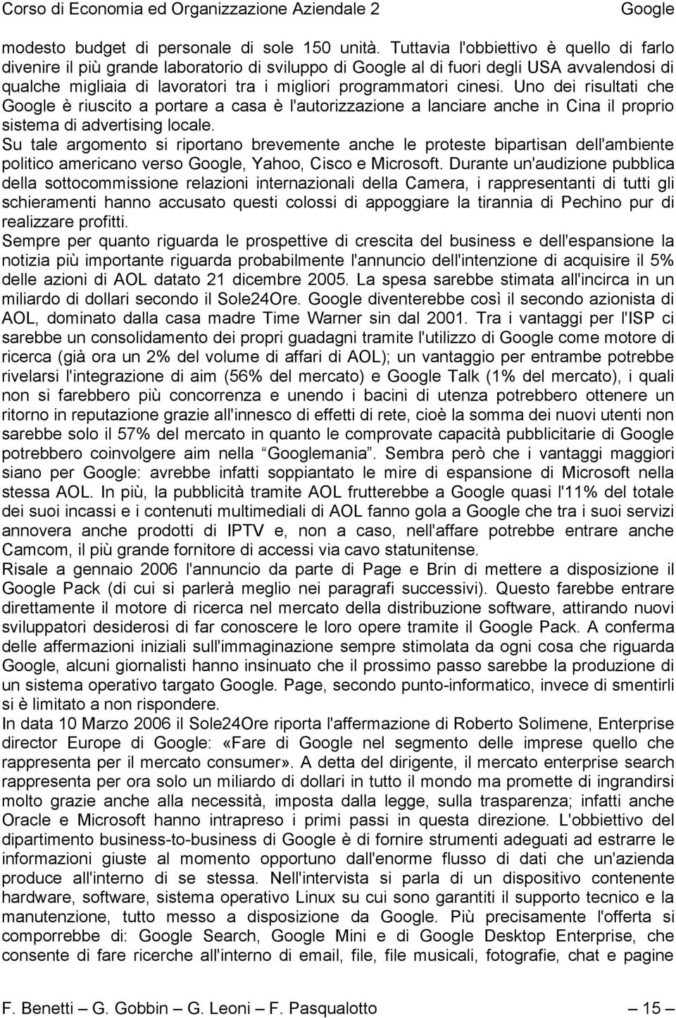 Uno dei risultati che è riuscito a portare a casa è l'autorizzazione a lanciare anche in Cina il proprio sistema di advertising locale.