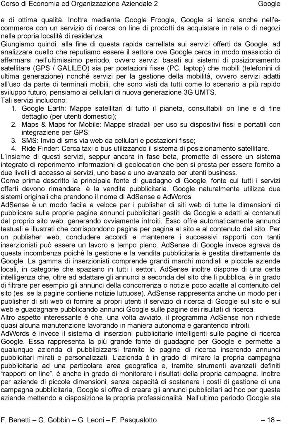 periodo, ovvero servizi basati sui sistemi di posizionamento satellitare (GPS / GALILEO) sia per postazioni fisse (PC, laptop) che mobili (telefonini di ultima generazione) nonché servizi per la