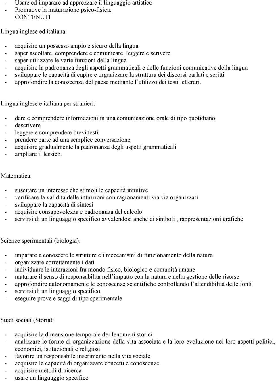 lingua - acquisire la padronanza degli aspetti grammaticali e delle funzioni comunicative della lingua - sviluppare le capacità di capire e organizzare la struttura dei discorsi parlati e scritti -