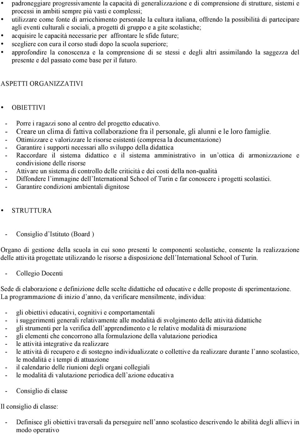 sfide future; scegliere con cura il corso studi dopo la scuola superiore; approfondire la conoscenza e la comprensione di se stessi e degli altri assimilando la saggezza del presente e del passato