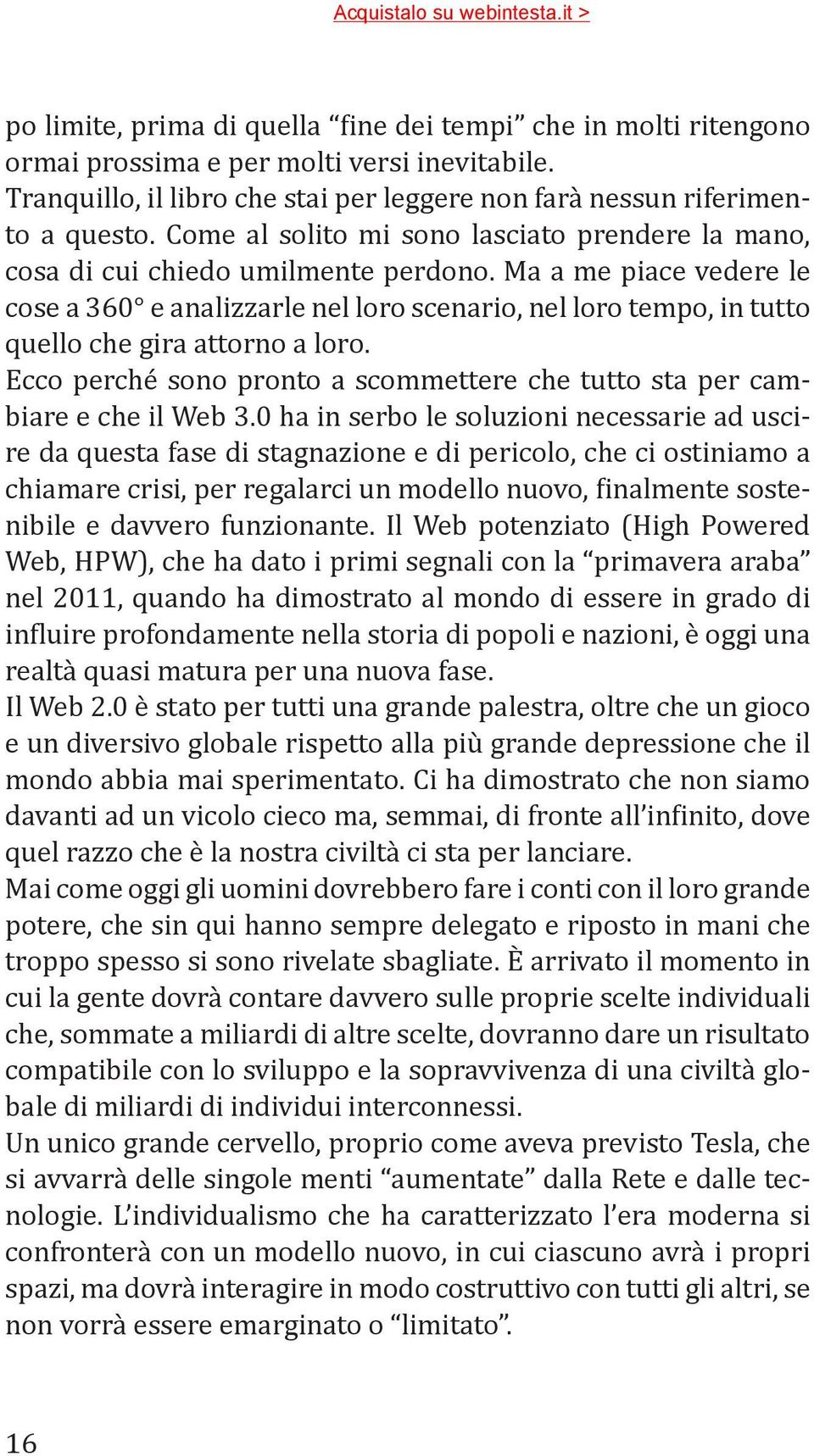 Ma a me piace vedere le cose a 360 e analizzarle nel loro scenario, nel loro tempo, in tutto quello che gira attorno a loro.