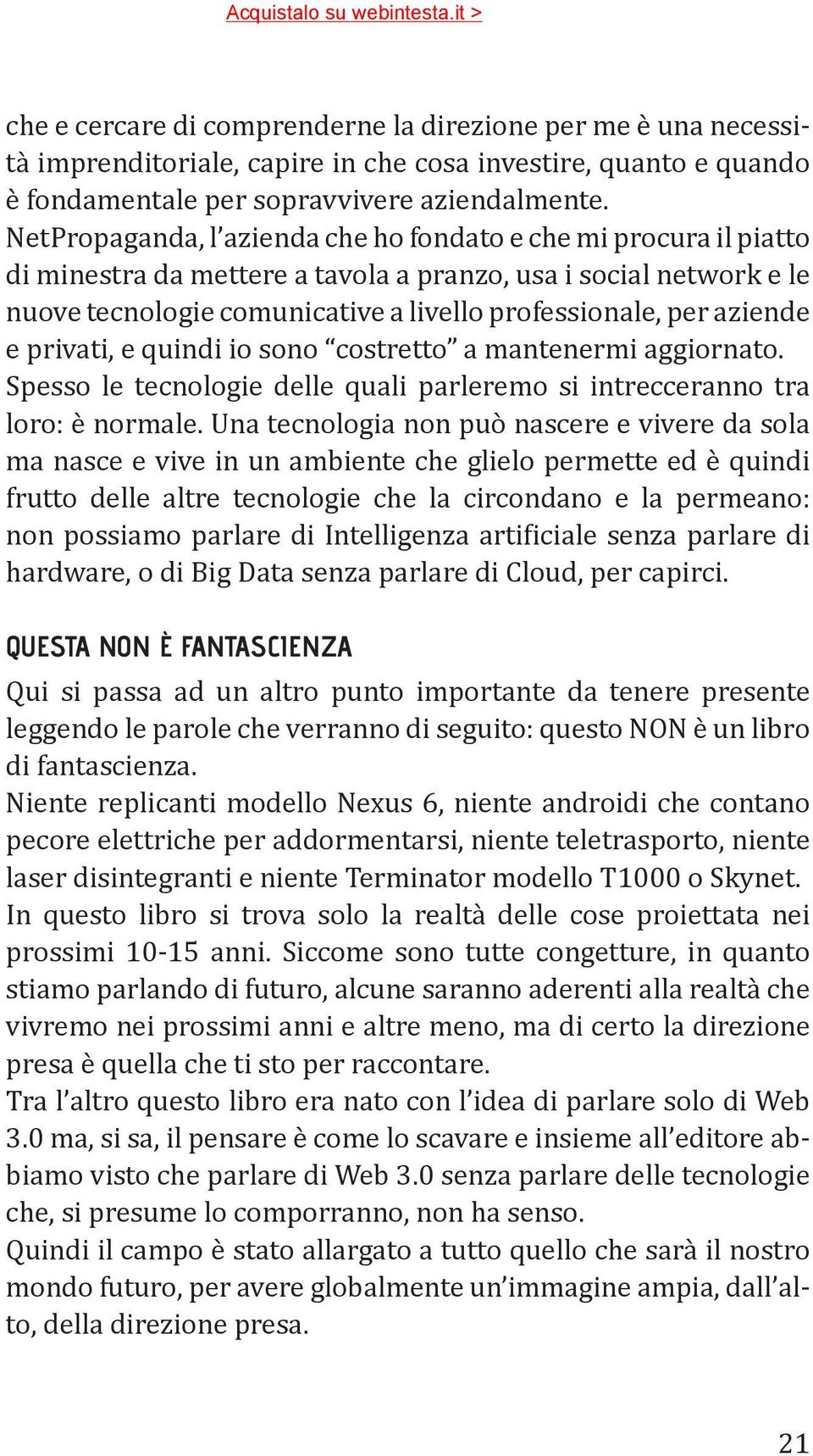 aziende e privati, e quindi io sono costretto a mantenermi aggiornato. Spesso le tecnologie delle quali parleremo si intrecceranno tra loro: è normale.