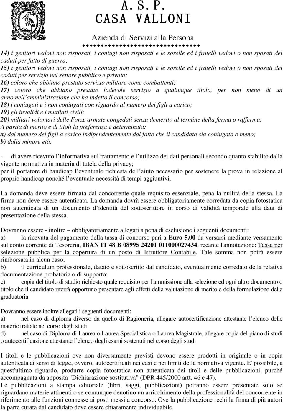 abbiano prestato lodevole servizio a qualunque titolo, per non meno di un anno,nell amministrazione che ha indetto il concorso; 18) i coniugati e i non coniugati con riguardo al numero dei figli a