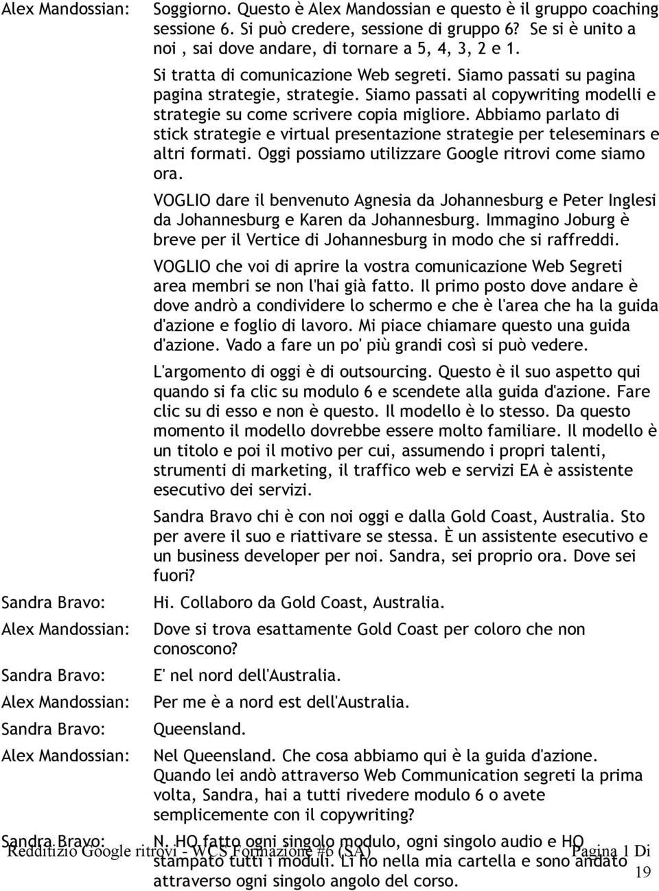 Abbiamo parlato di stick strategie e virtual presentazione strategie per teleseminars e altri formati. Oggi possiamo utilizzare Google ritrovi come siamo ora.