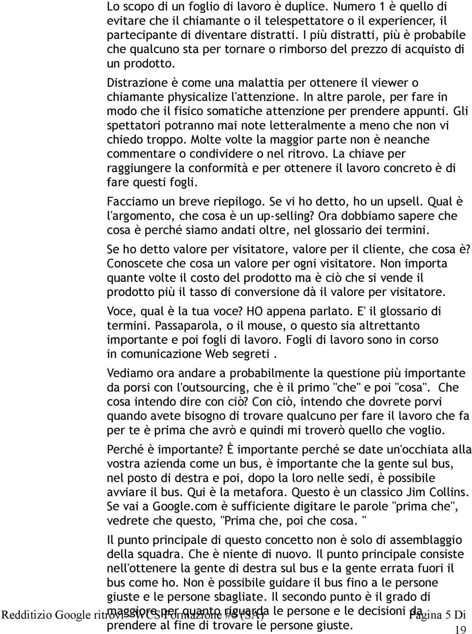 Distrazione è come una malattia per ottenere il viewer o chiamante physicalize l'attenzione. In altre parole, per fare in modo che il fisico somatiche attenzione per prendere appunti.