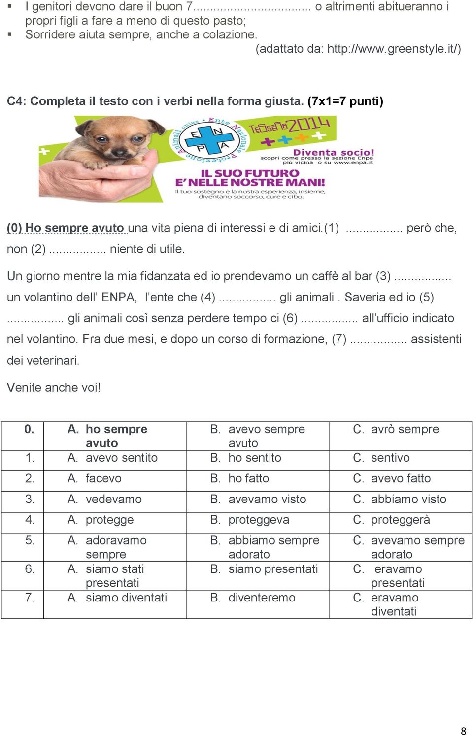 Un giorno mentre la mia fidanzata ed io prendevamo un caffè al bar (3)... un volantino dell ENPA, l ente che (4)... gli animali. Saveria ed io (5)... gli animali così senza perdere tempo ci (6).