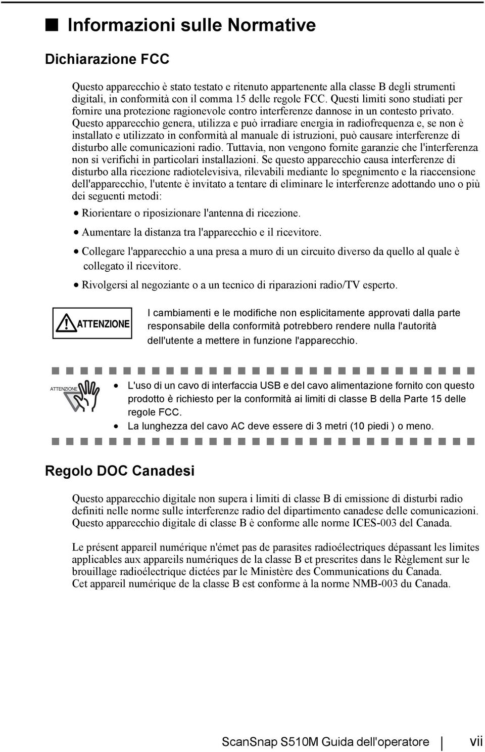 Questo apparecchio genera, utilizza e può irradiare energia in radiofrequenza e, se non è installato e utilizzato in conformità al manuale di istruzioni, può causare interferenze di disturbo alle