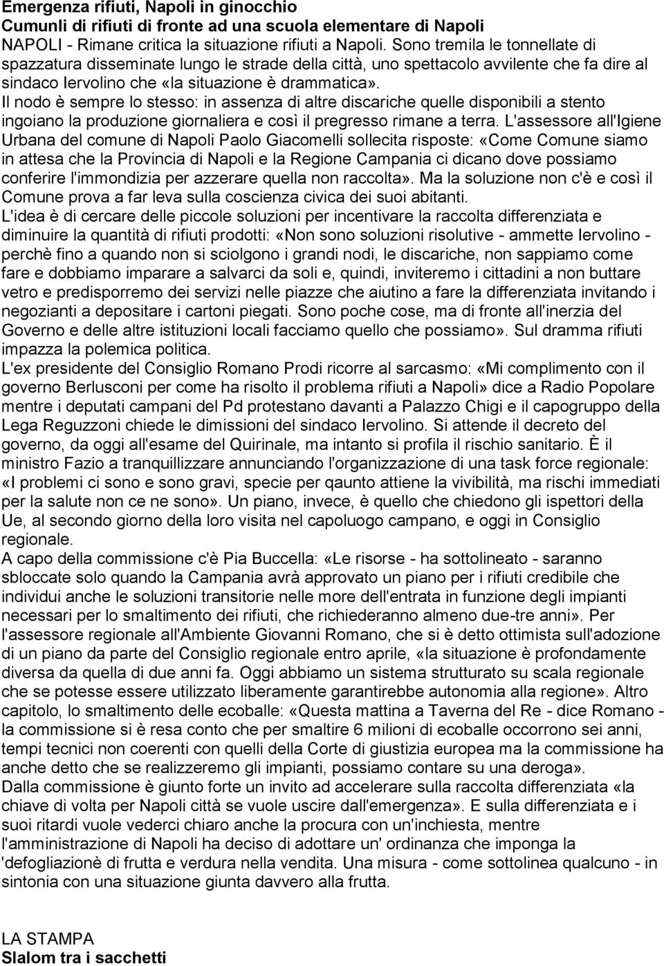 Il nodo è sempre lo stesso: in assenza di altre discariche quelle disponibili a stento ingoiano la produzione giornaliera e così il pregresso rimane a terra.