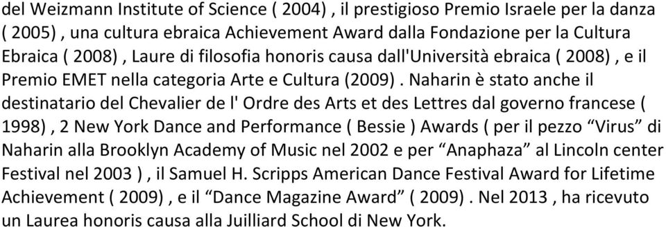 Naharin è stato anche il destinatario del Chevalier de l' Ordre des Arts et des Lettres dal governo francese ( 1998), 2 New York Dance and Performance ( Bessie ) Awards ( per il pezzo Virus di