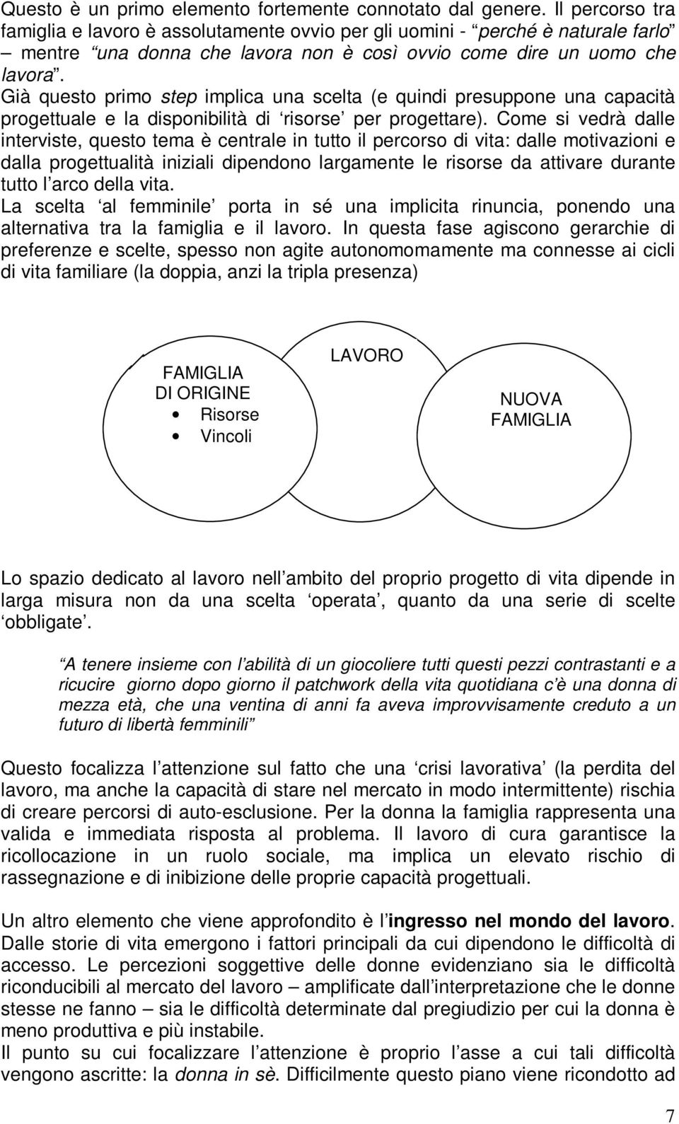 Già questo primo step implica una scelta (e quindi presuppone una capacità progettuale e la disponibilità di risorse per progettare).