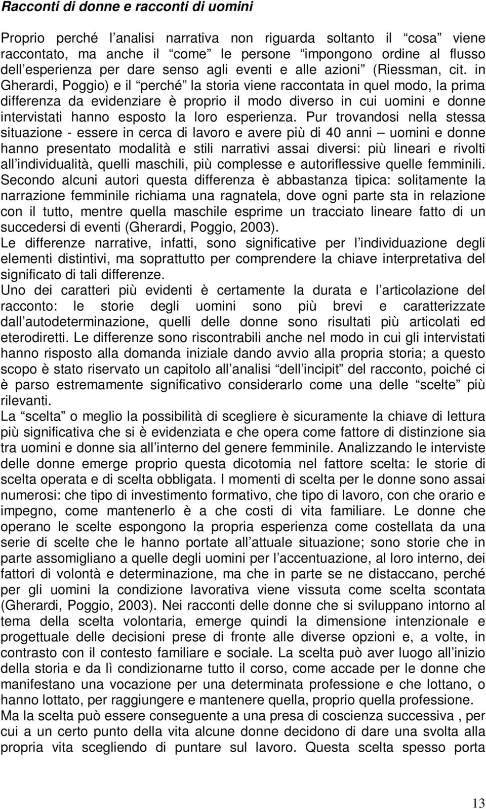 in Gherardi, Poggio) e il perché la storia viene raccontata in quel modo, la prima differenza da evidenziare è proprio il modo diverso in cui uomini e donne intervistati hanno esposto la loro