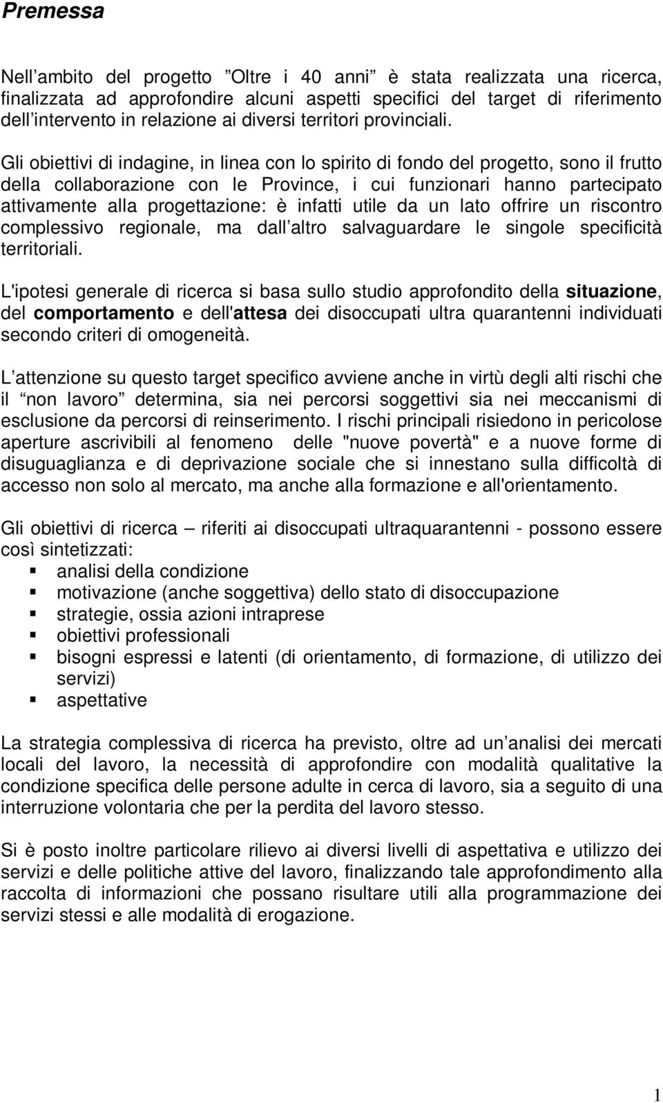 Gli obiettivi di indagine, in linea con lo spirito di fondo del progetto, sono il frutto della collaborazione con le Province, i cui funzionari hanno partecipato attivamente alla progettazione: è