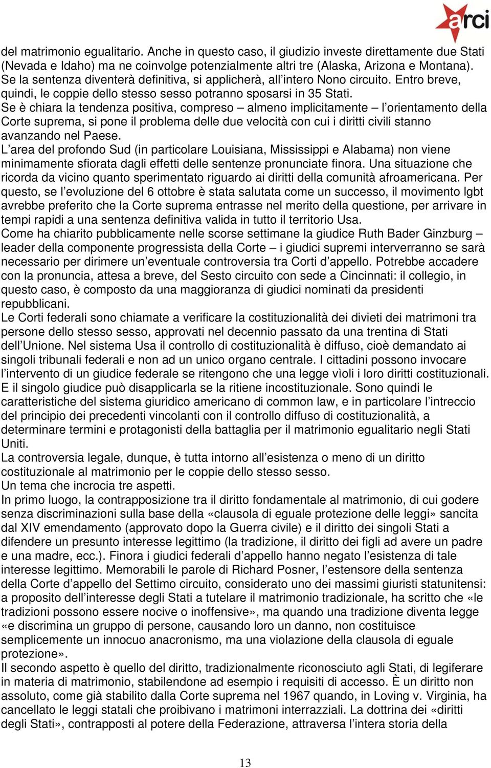 Se è chiara la tendenza positiva, compreso almeno implicitamente l orientamento della Corte suprema, si pone il problema delle due velocità con cui i diritti civili stanno avanzando nel Paese.