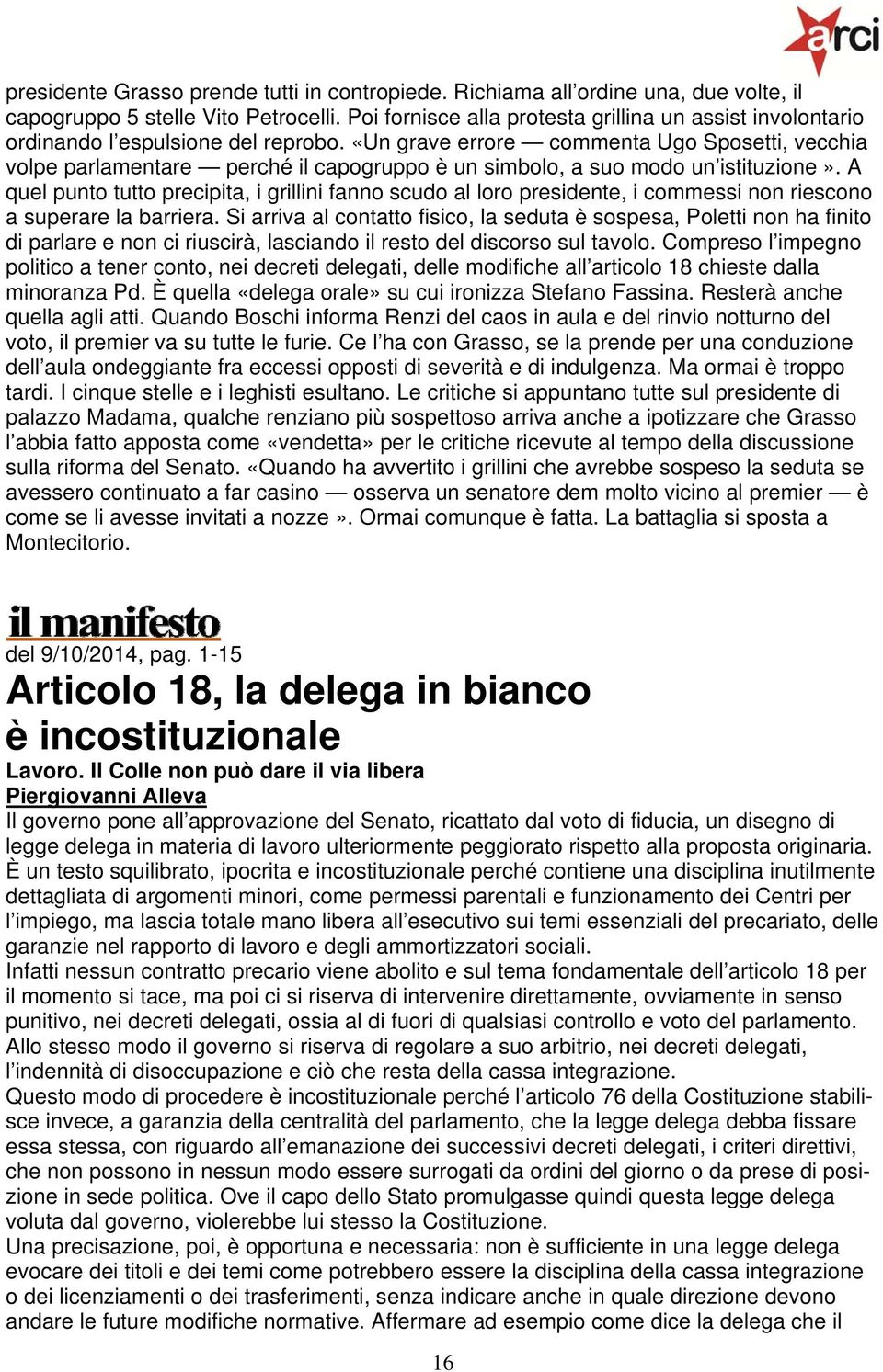 «Un grave errore commenta Ugo Sposetti, vecchia volpe parlamentare perché il capogruppo è un simbolo, a suo modo un istituzione».