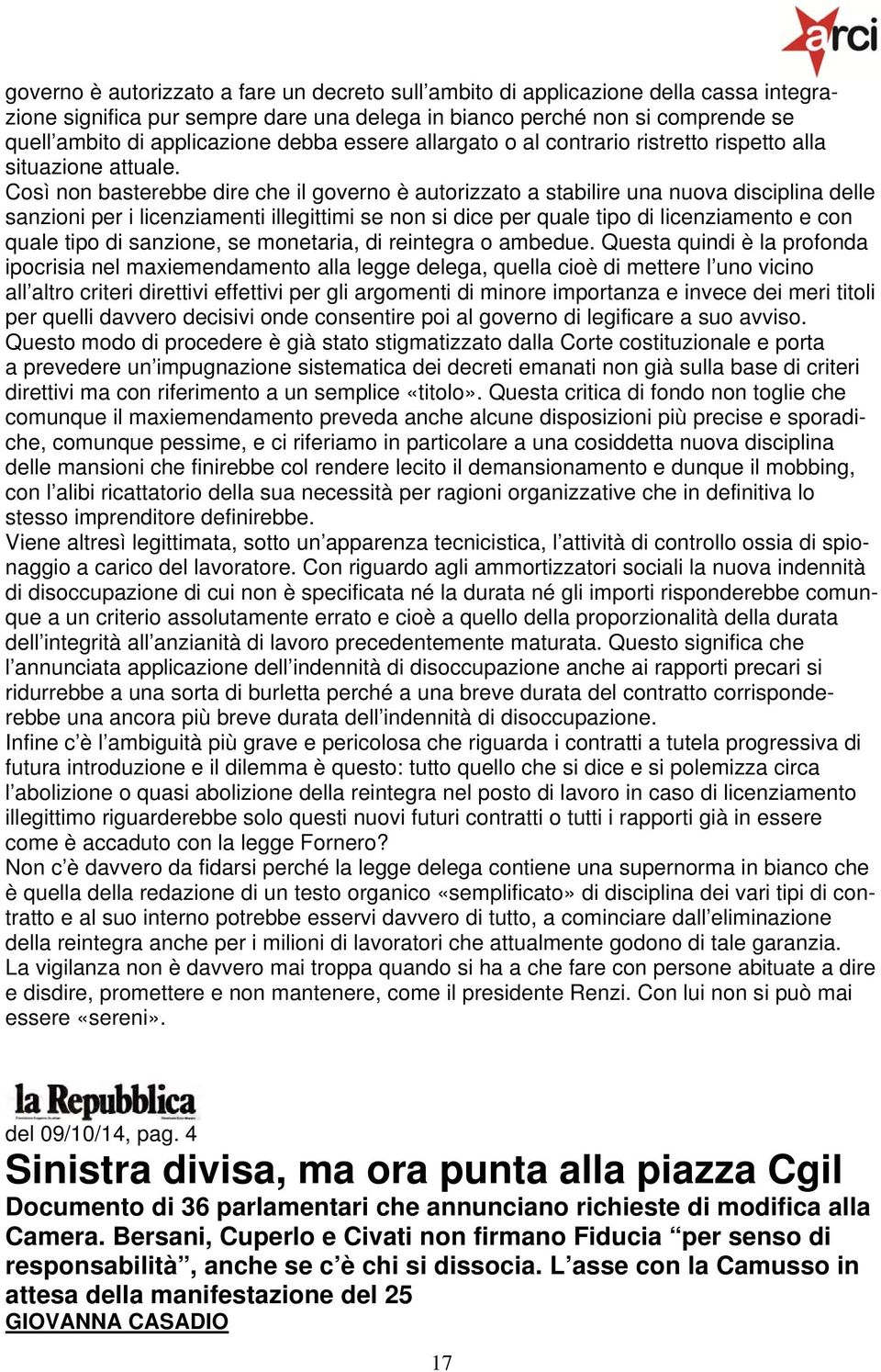 Così non basterebbe dire che il governo è autorizzato a stabilire una nuova disciplina delle sanzioni per i licenziamenti illegittimi se non si dice per quale tipo di licenziamento e con quale tipo