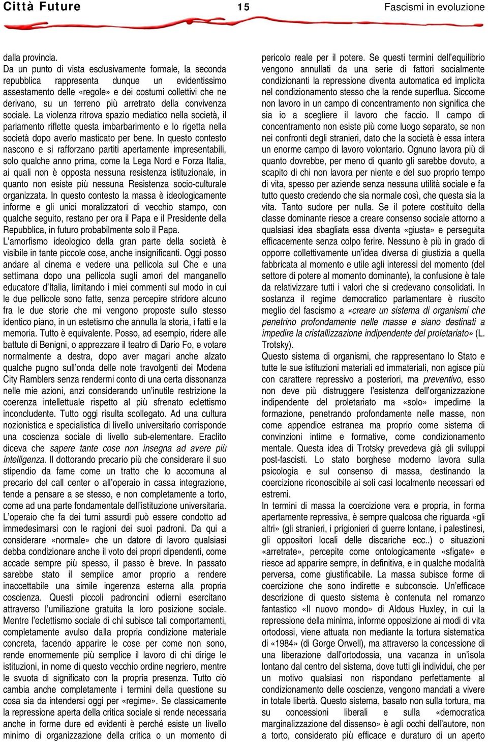 arretrato della convivenza sociale. La violenza ritrova spazio mediatico nella società, il parlamento riflette questa imbarbarimento e lo rigetta nella società dopo averlo masticato per bene.