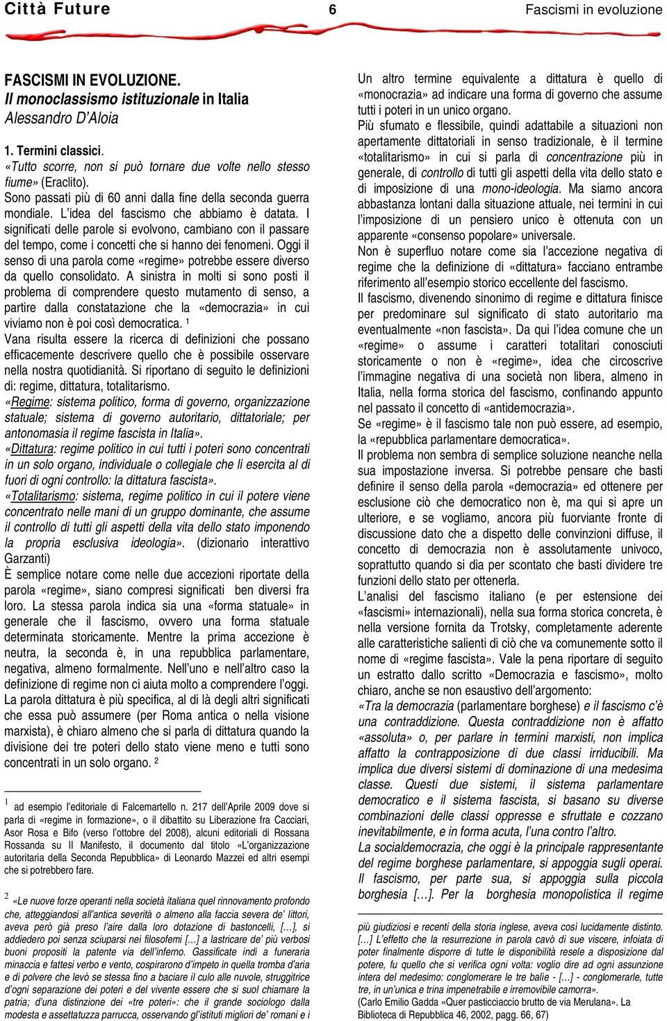 I significati delle parole si evolvono, cambiano con il passare del tempo, come i concetti che si hanno dei fenomeni.