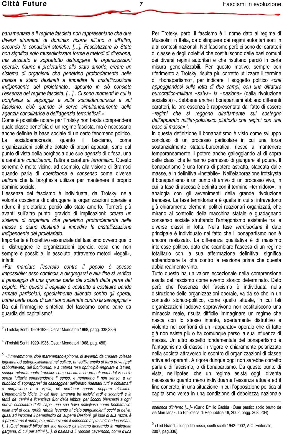 creare un sistema di organismi che penetrino profondamente nelle masse e siano destinati a impedire la cristallizzazione indipendente del proletariato.