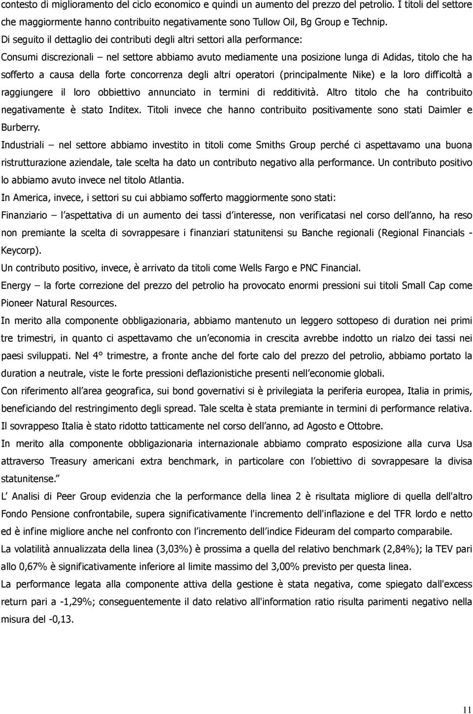 della forte concorrenza degli altri operatori (principalmente Nike) e la loro difficoltà a raggiungere il loro obbiettivo annunciato in termini di redditività.