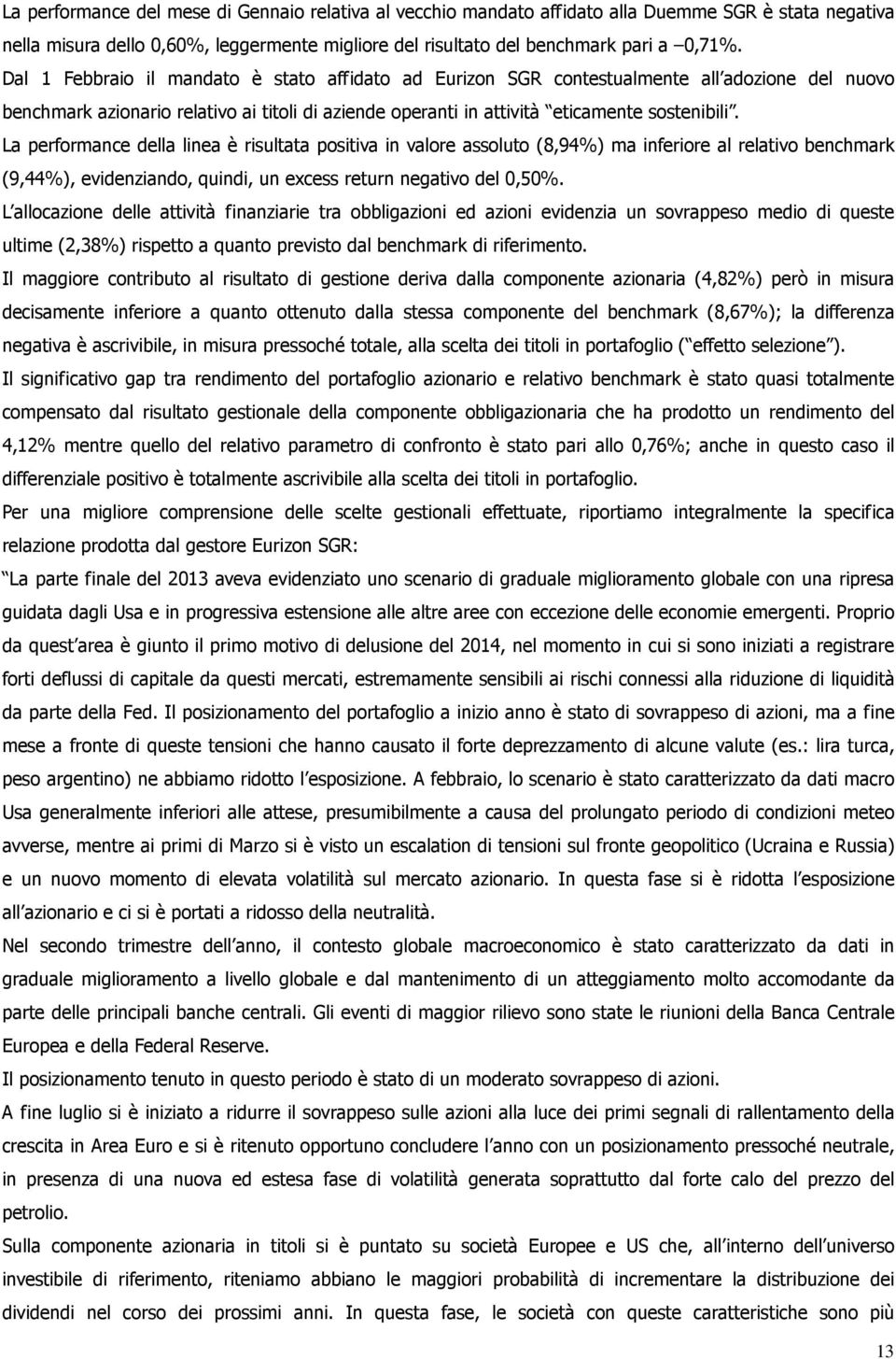 La performance della linea è risultata positiva in valore assoluto (8,94%) ma inferiore al relativo benchmark (9,44%), evidenziando, quindi, un excess return negativo del 0,50%.