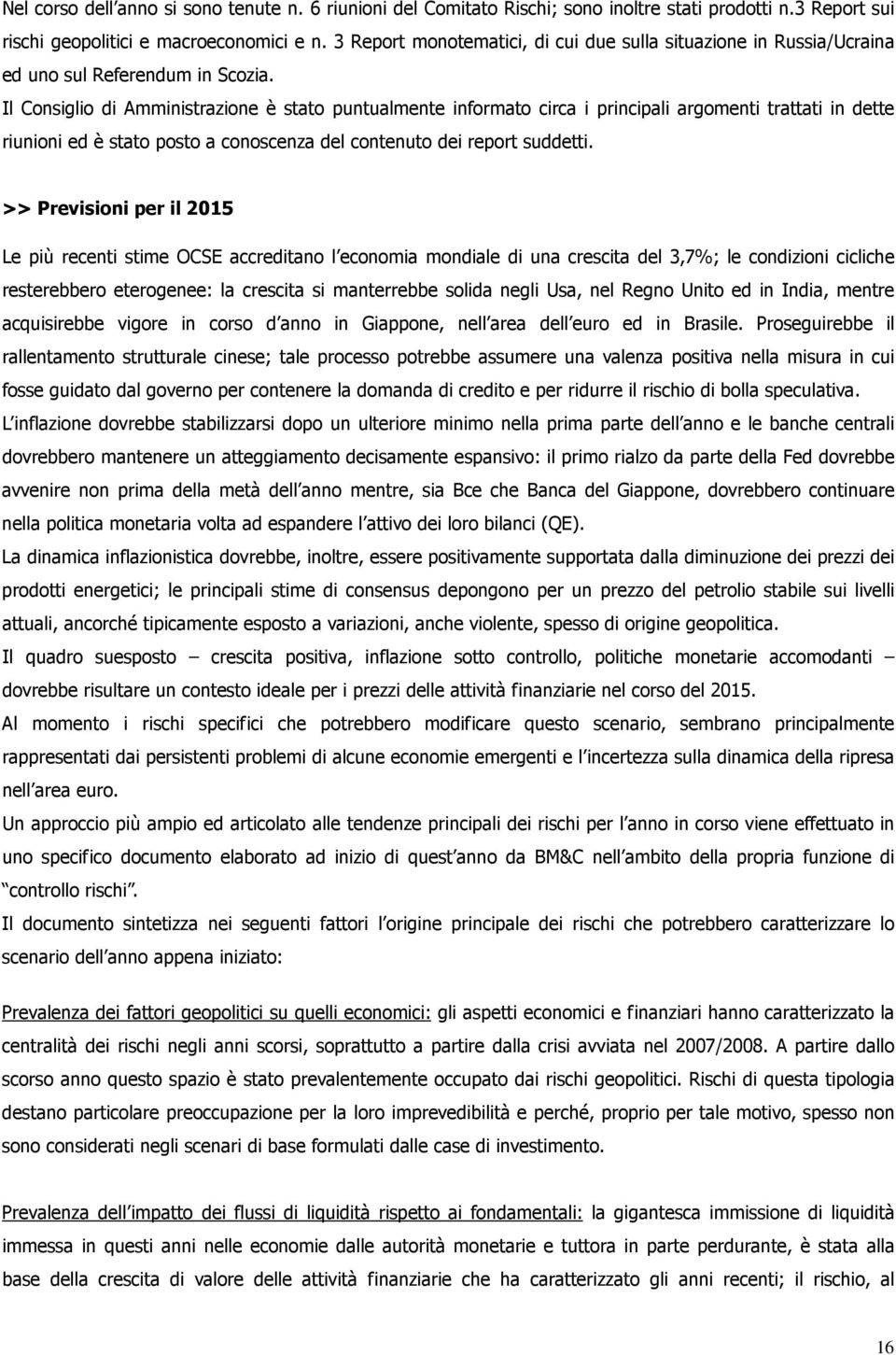 Il Consiglio di Amministrazione è stato puntualmente informato circa i principali argomenti trattati in dette riunioni ed è stato posto a conoscenza del contenuto dei report suddetti.