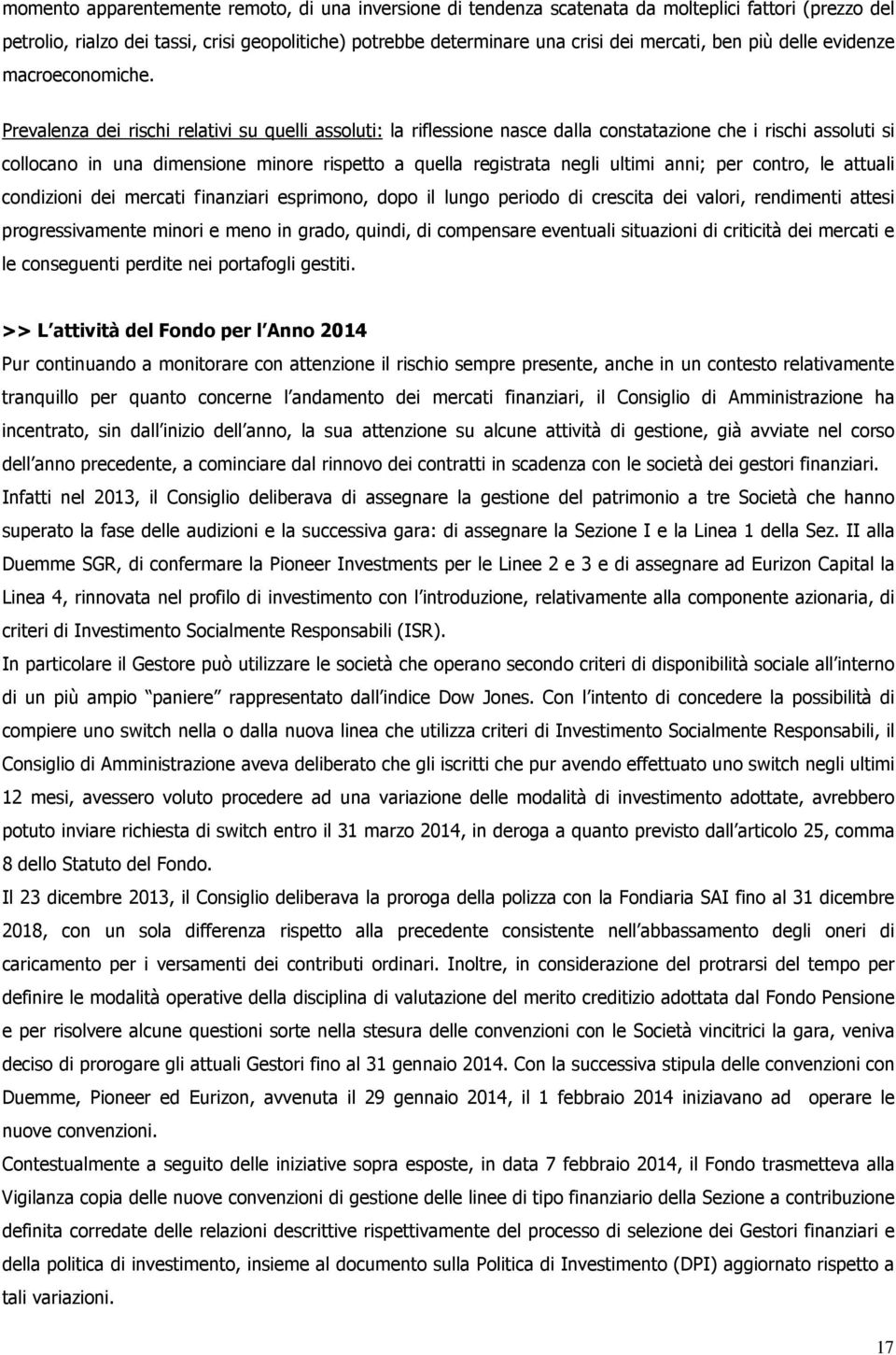 Prevalenza dei rischi relativi su quelli assoluti: la riflessione nasce dalla constatazione che i rischi assoluti si collocano in una dimensione minore rispetto a quella registrata negli ultimi anni;