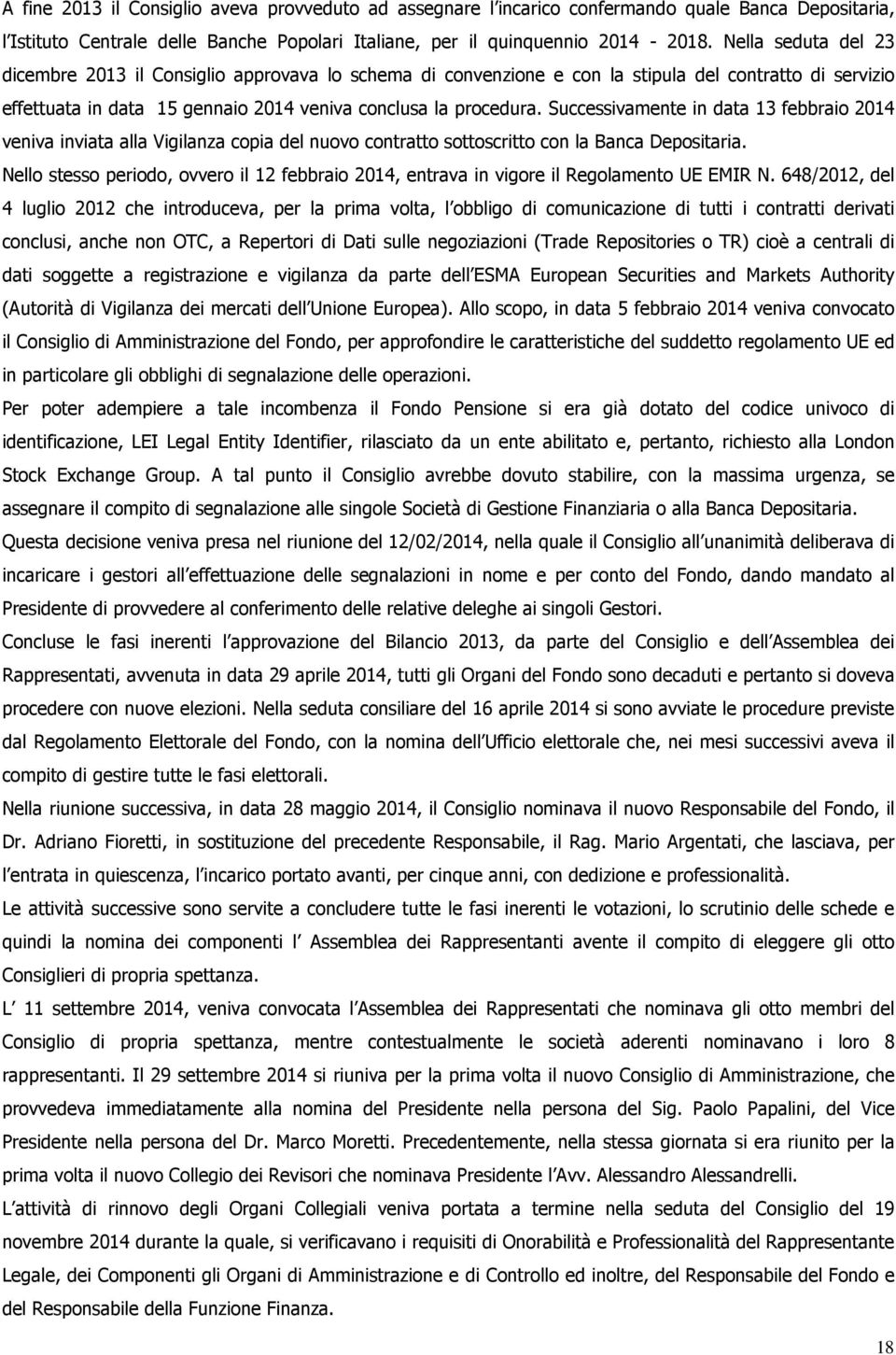 Successivamente in data 13 febbraio 2014 veniva inviata alla Vigilanza copia del nuovo contratto sottoscritto con la Banca Depositaria.