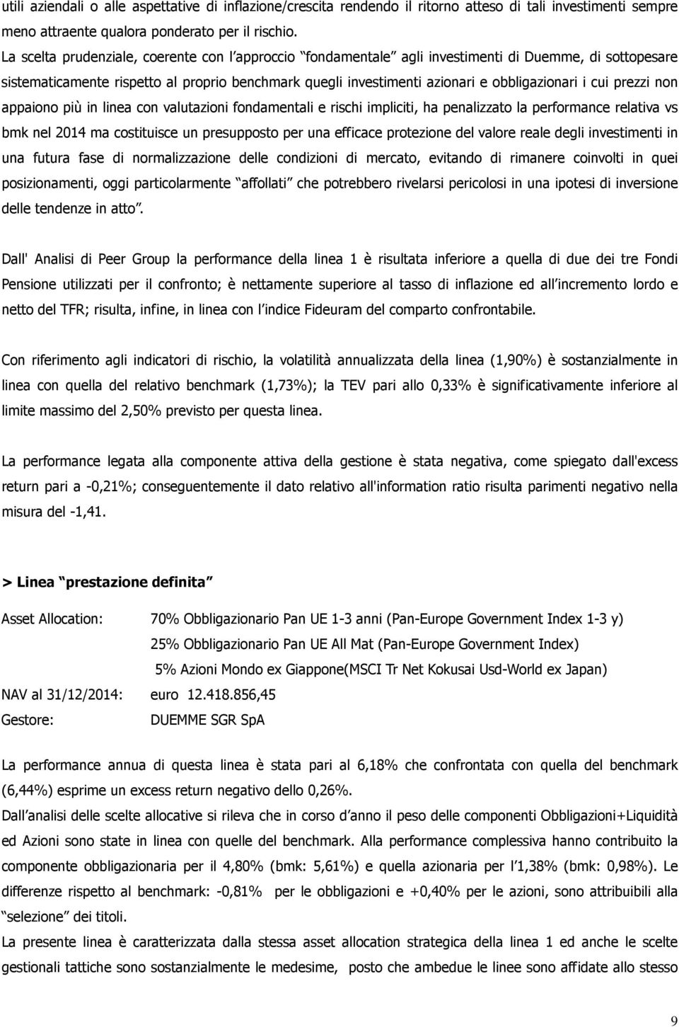 cui prezzi non appaiono più in linea con valutazioni fondamentali e rischi impliciti, ha penalizzato la performance relativa vs bmk nel 2014 ma costituisce un presupposto per una efficace protezione