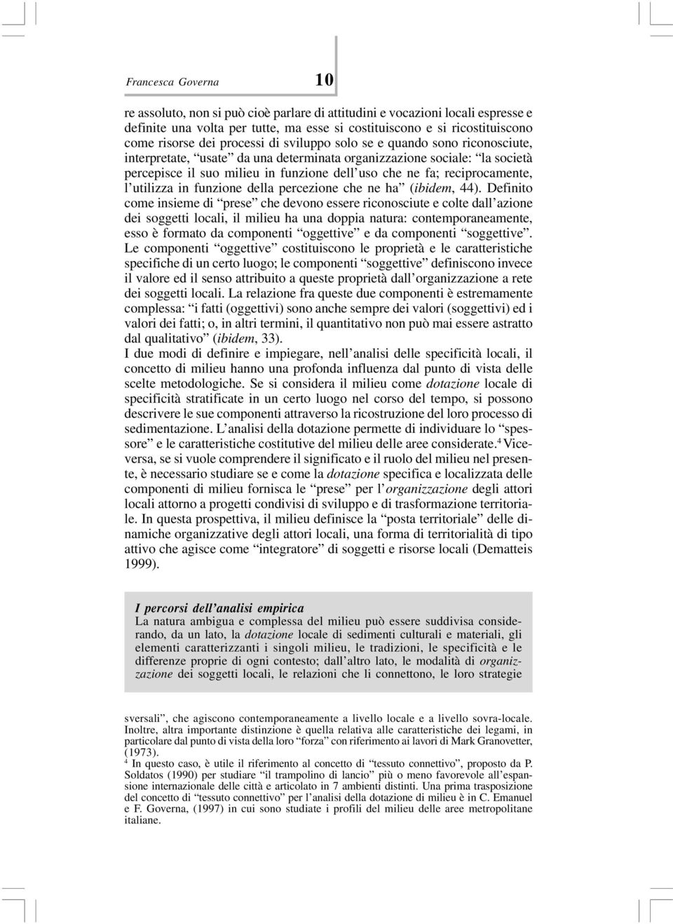 reciprocamente, l utilizza in funzione della percezione che ne ha (ibidem, 44).