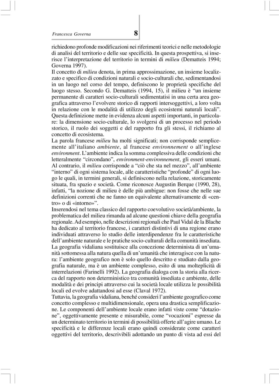 Il concetto di milieu denota, in prima approssimazione, un insieme localizzato e specifico di condizioni naturali e socio-culturali che, sedimentandosi in un luogo nel corso del tempo, definiscono le